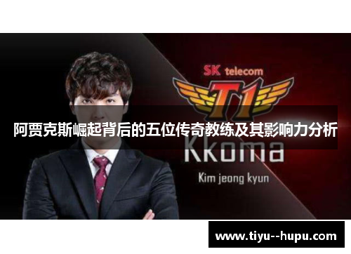 阿贾克斯崛起背后的五位传奇教练及其影响力分析 阿贾克斯崛起背后的五位传奇教练及其影响力分析