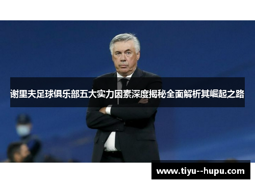 谢里夫足球俱乐部五大实力因素深度揭秘全面解析其崛起之路