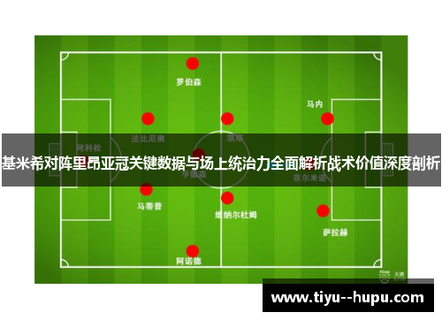 基米希对阵里昂亚冠关键数据与场上统治力全面解析战术价值深度剖析