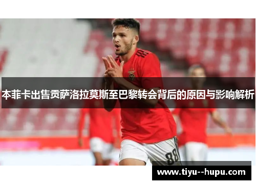 本菲卡出售贡萨洛拉莫斯至巴黎转会背后的原因与影响解析 本菲卡出售贡萨洛拉莫斯至巴黎转会背后的原因与影响解析
