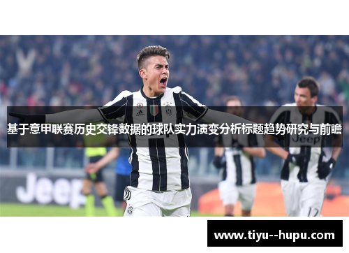 基于意甲联赛历史交锋数据的球队实力演变分析标题趋势研究与前瞻